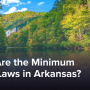 What Are the Minimum Wage Laws in Arkansas in 2025?